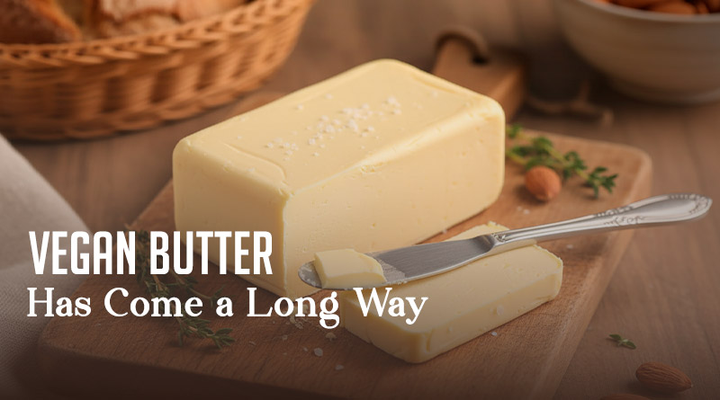 Vegan Butter Has Come a Long Way