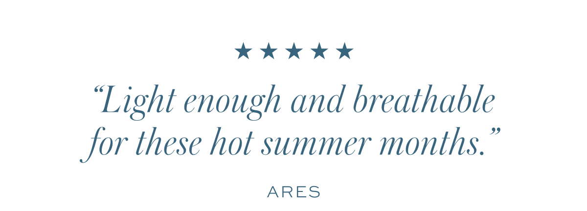 "Light enough and breathable for these hot summer months."