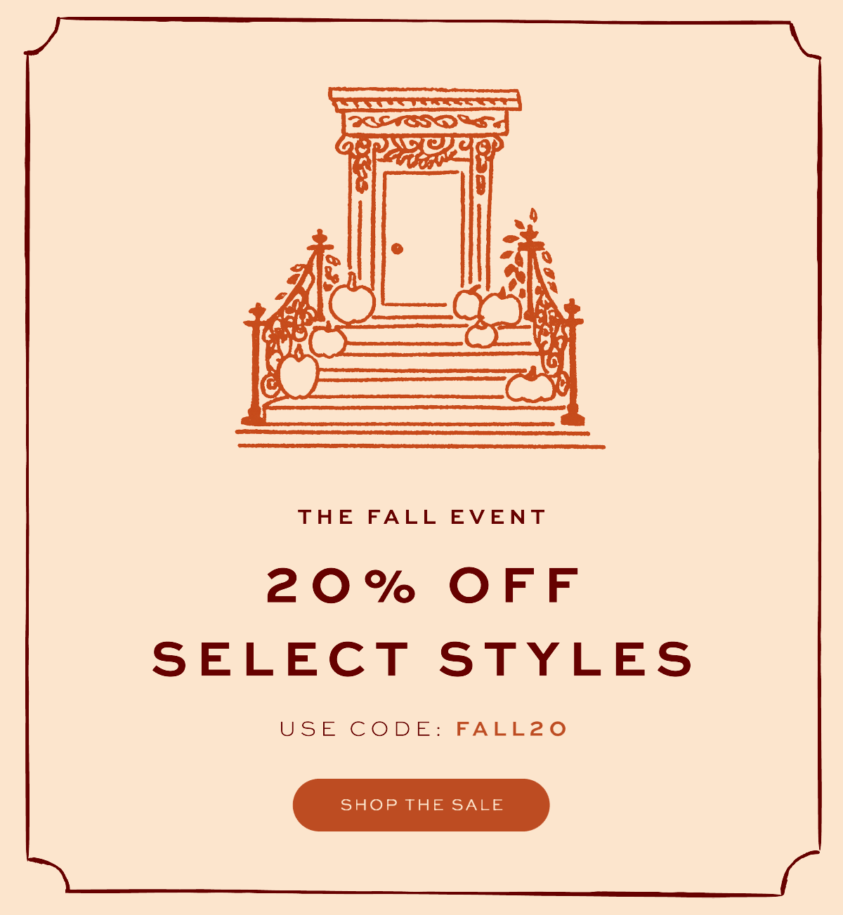 THE FALL EVENT: 20% Off Select Styles, use code: FALL20 THE FALL EVENT: 20% Off Select Styles, use code: FALL20