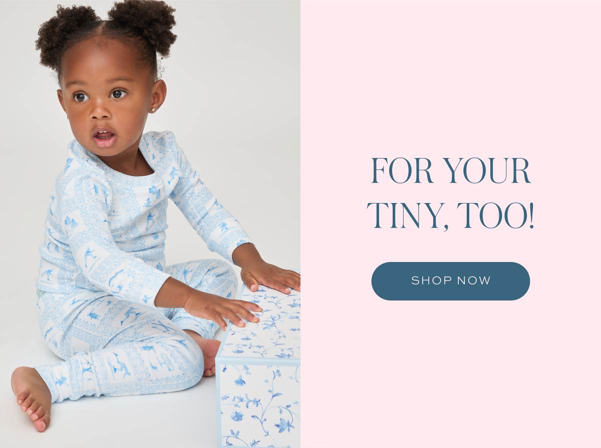 FOR YOUR TINY, TOO!