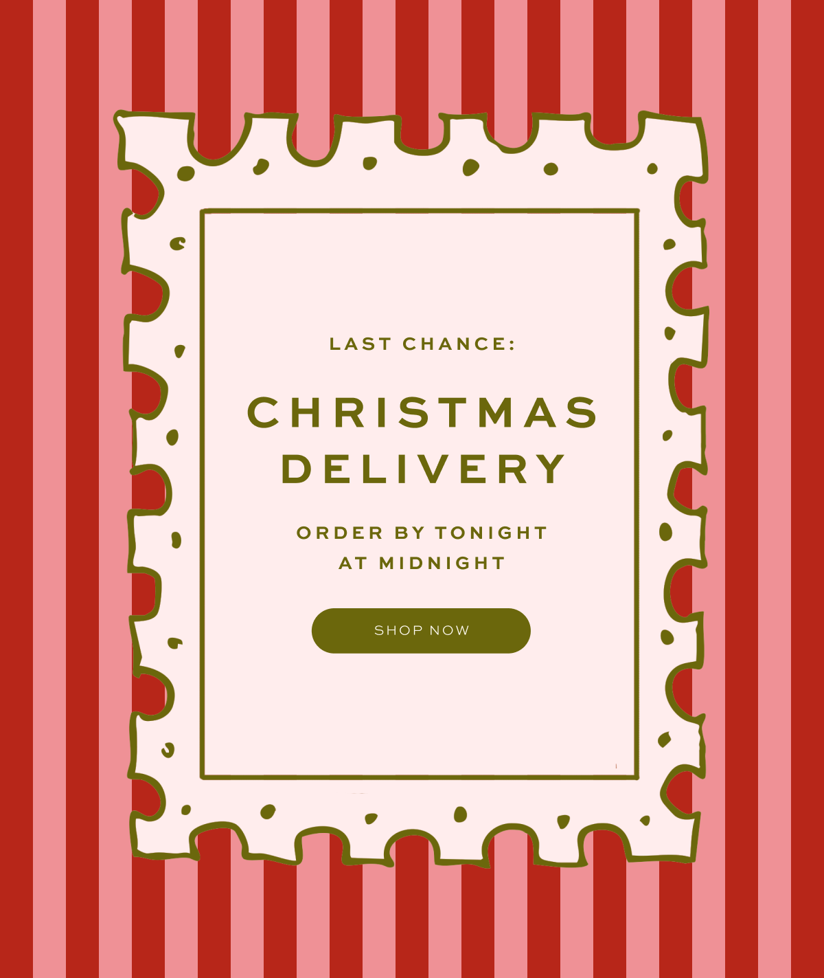 LAST CHANCE: Christmas Delivery. Order by tonight at midnight. Shop Now.
