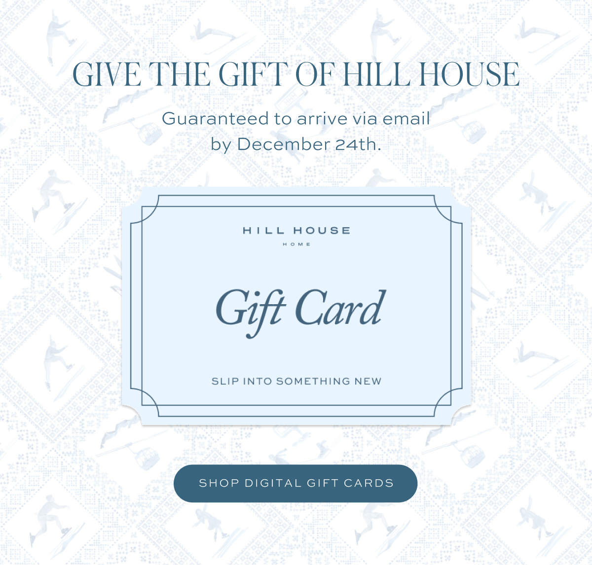 Gift the gift of hill house. Guaranteed to arrive via email by December 24th.