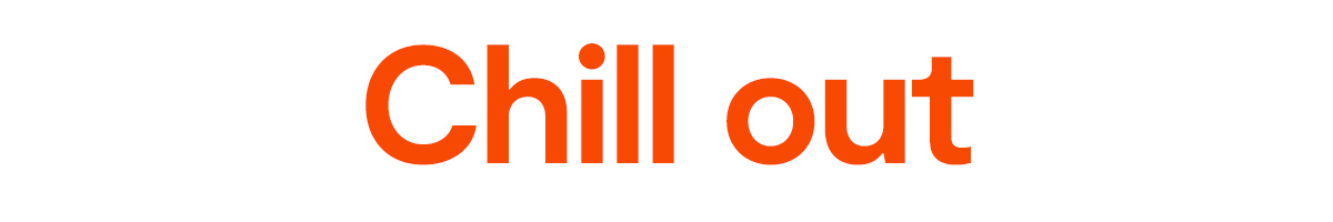 Chill out