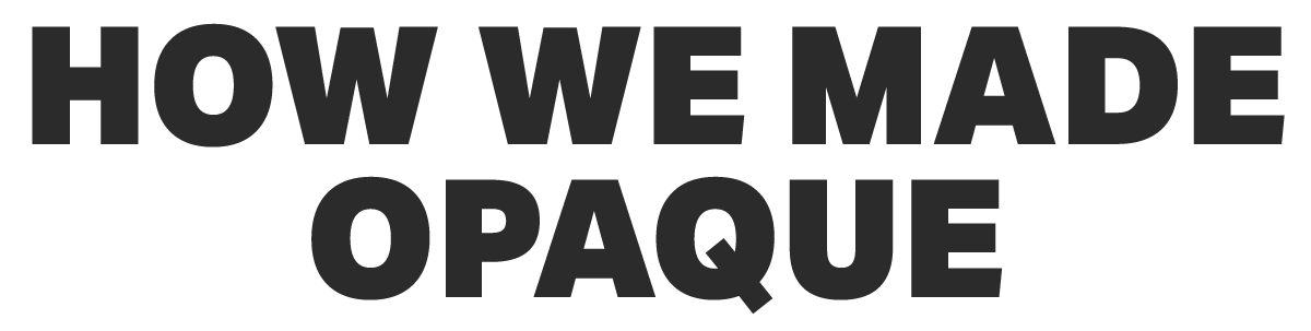 How we made Opaque