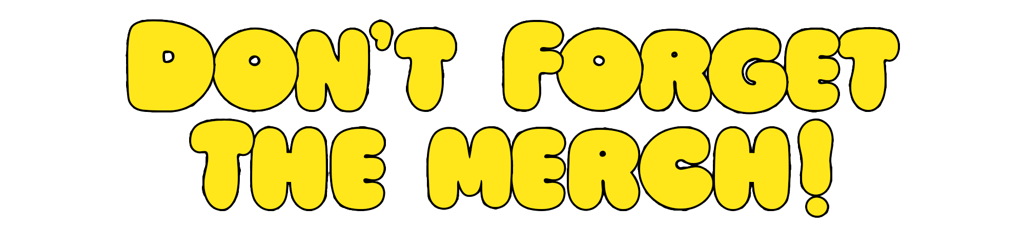 Don't Forget The Merch
