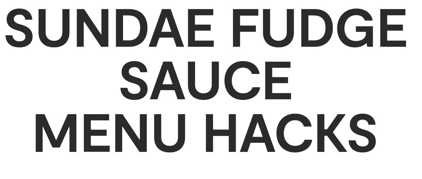 Sundae Fudge Sauce Menu Hacks