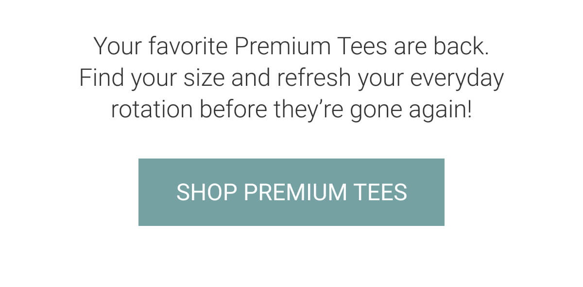 Your favorite Premium Tee are back