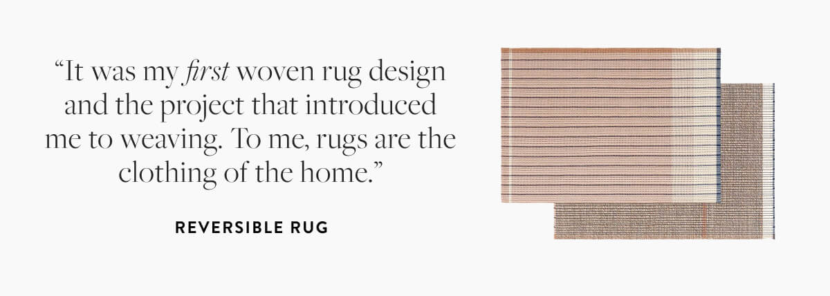 Reversible Rug: "It was my first woven rug design and the project that introduced me to weaving. To me, rugs are the clothing of the home."