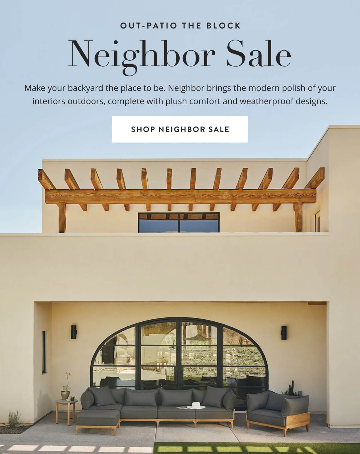 Out-Patio The Block: Neighbor Sale. Make your backyard the place to be. Neighbor brings the modern polish of your interiors outdoors, complete the plush comfort and weatherproof designs. Shop Neighbor on Sale.