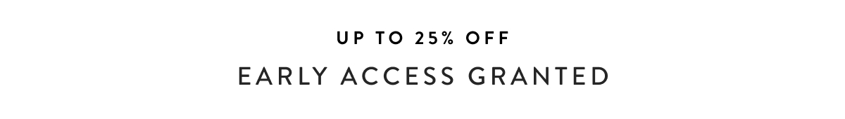 Up to 25% off Early Access Granted