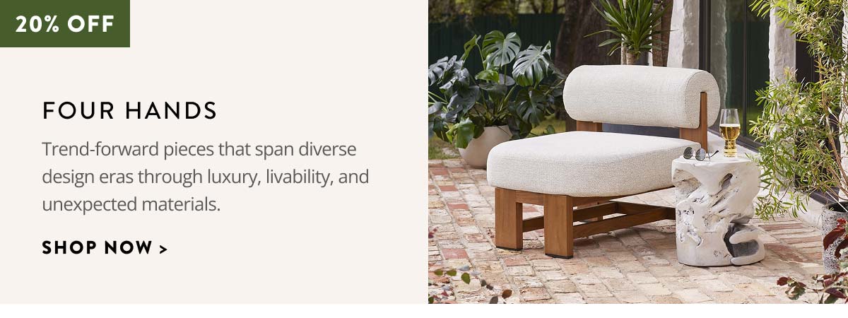 Four Hands. Trend-forward pieces that span diverse design eras through luxury, livability, and unexpected materials. Shop now.