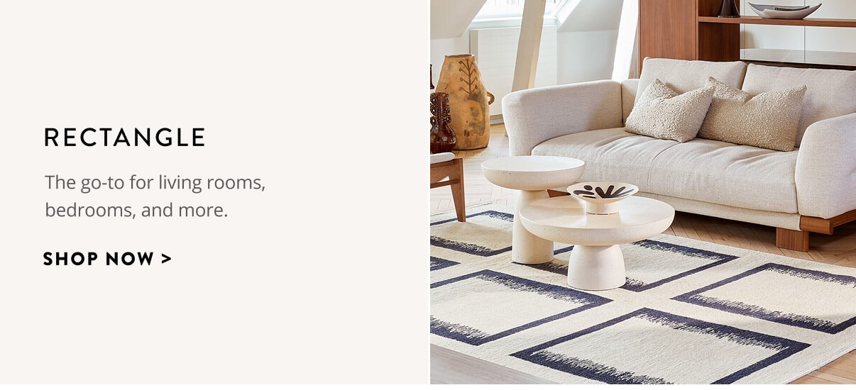Rectangle: The go-to for living rooms, bedrooms, and more. Shop now.