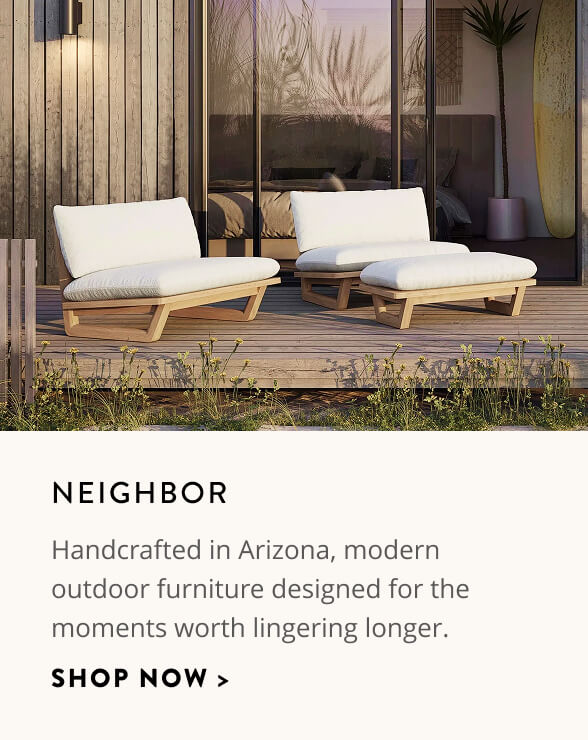 Neighbor: Handcrafted in Arizona, modern outdoor furniture designed for the moments worth lingering longer. Shop now.