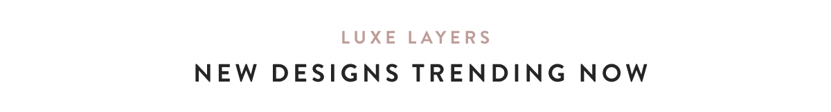 Luxe Layers - New Designs Trending Now