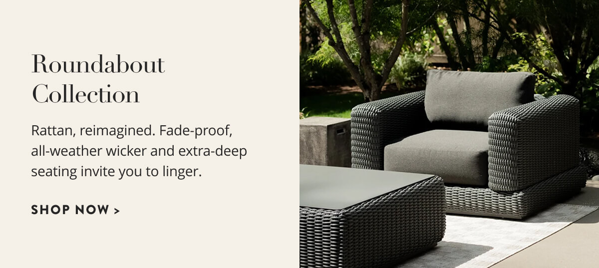 Roundabout Collection: Rattan, reimagined. Fade-proof, all-weather wicker and extra-deep seating invite you to linger. Shop now.