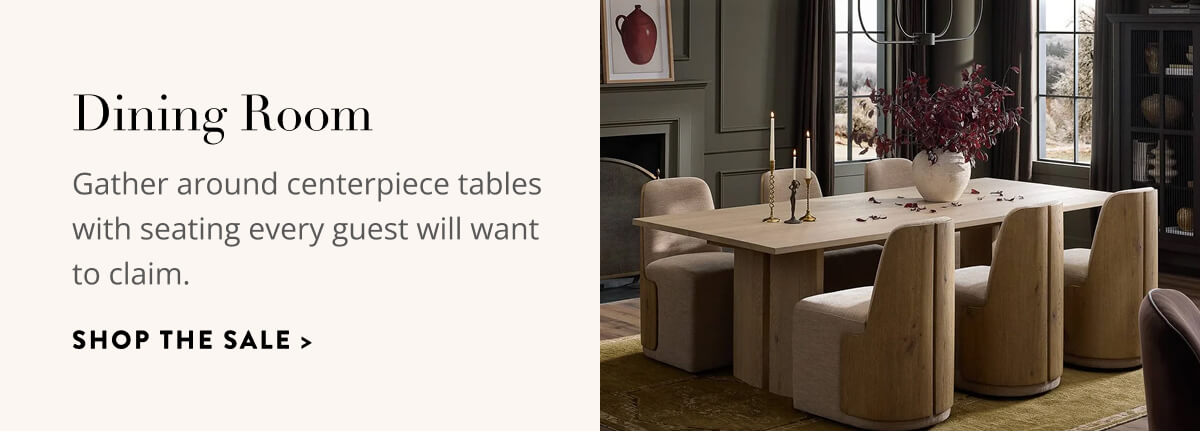 Dining Room: Gather around centerpiece tables with seating every guest will want to claim. Shop the Sale.