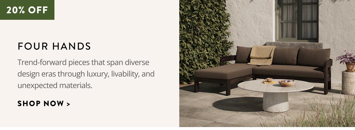 Four Hands. Trend-forward pieces that pan diverse design eras through luxury, livability, and unexpected materials. Shop now.
