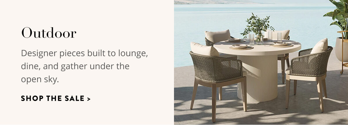 Outdoor: Designer pieces built to lounge, dine, and gather under the open sky. Shop the sale.