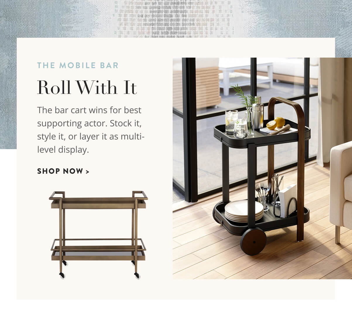 Roll With It: The bar cart wins for best supporting actor. Stock it, style it, or layer it as multi-level display. Shop now.