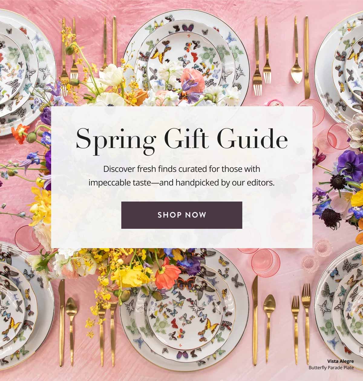 Spring Gift Guide. Discover fresh finds curated for those with impeccable taste—and handpicked by our editors.