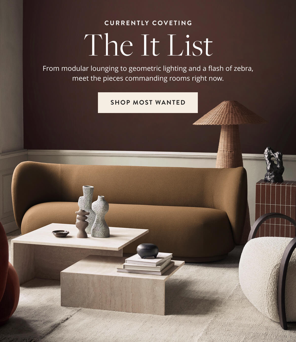 Currently Coveting: The It List. From modular lounging to geometric lighting and a flash of zebra, meet the pieces commanding rooms right now. Shop most wanted.