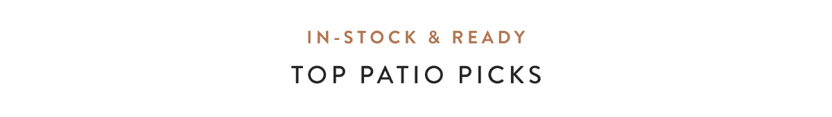 In-Stock & Ready - Top Patio Picks