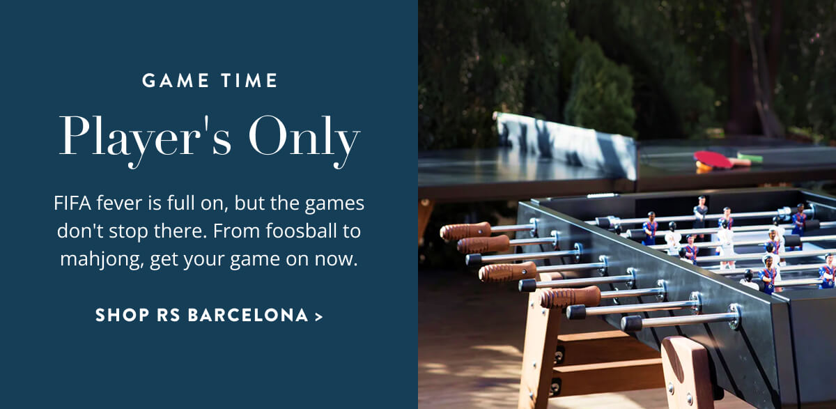 Game Time: Player's Only. FIFA fever is full on, but the games don't stop there. From foosball to mahjong, get your game on now. Shop RS Barcelona.