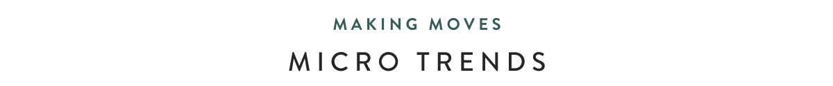 Micro Trends Making Moves