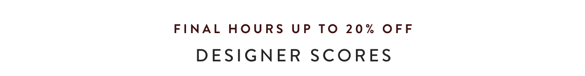 Final Hours up to 20% off Designer Scores