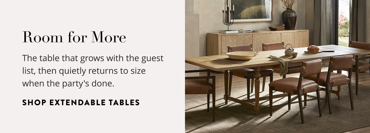 Room for More: The table that grows with the guest list, then quietly returns to size when the party's done. Shop extendable tables.