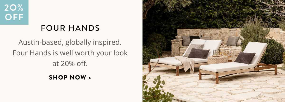 Four Hands: Austin-based, globally inspired. Four Hands is well worth your look at 20% off. Shop now.