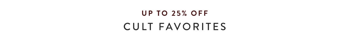 Up To 25% Off Cult Favorites