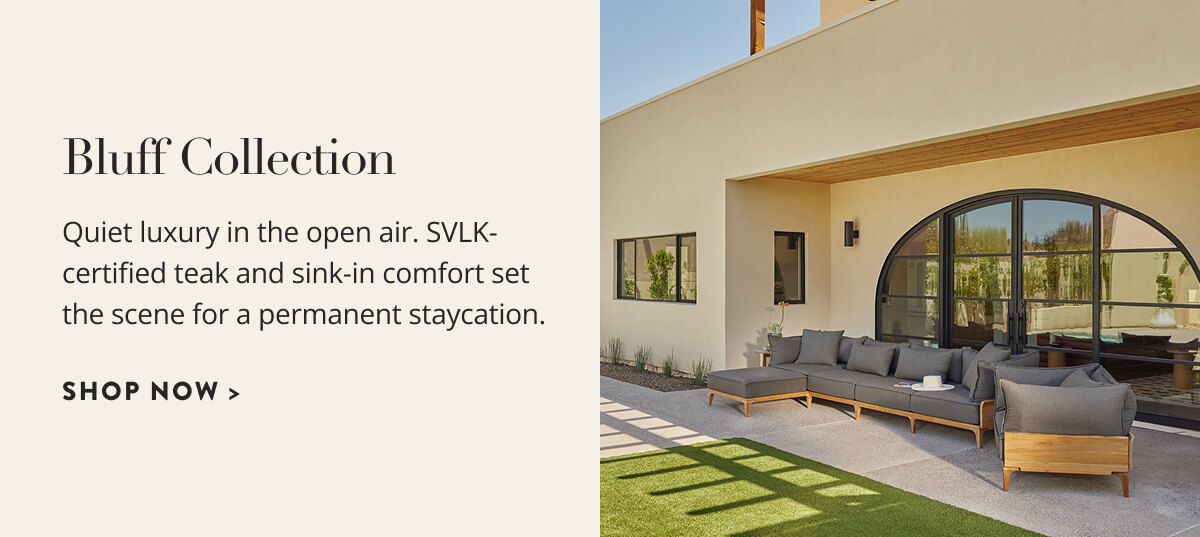 Bluff Collection: Quiet luxury in the open air. SVLK-certified teak and sink-in comfort set the scene for a permanent staycation. Shop now.
