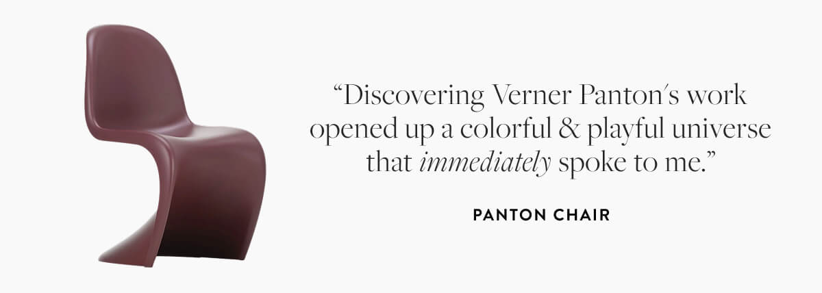 Panton Chair: "Discovering Verner Panton's work opened up a colorful & playful universe that immediately spoke to me."