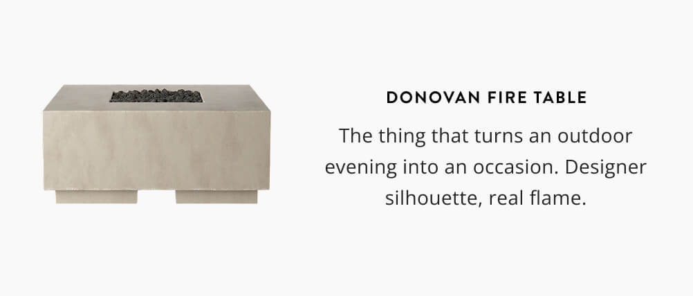 Donovan Fire Table: The thing that turns an outdoor evening into an occasion. Designer silhouette, real flame.