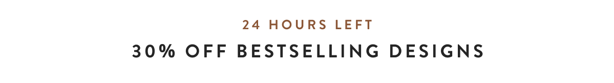 24 hours left - 30% off bestselling designs