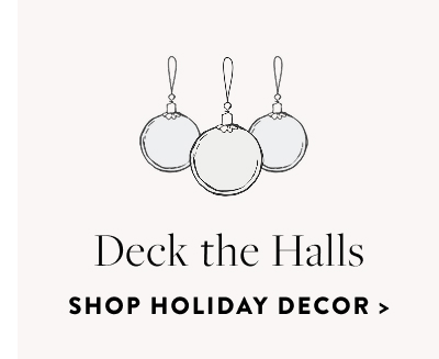 Deck the Halls. Shop Holiday Decor.