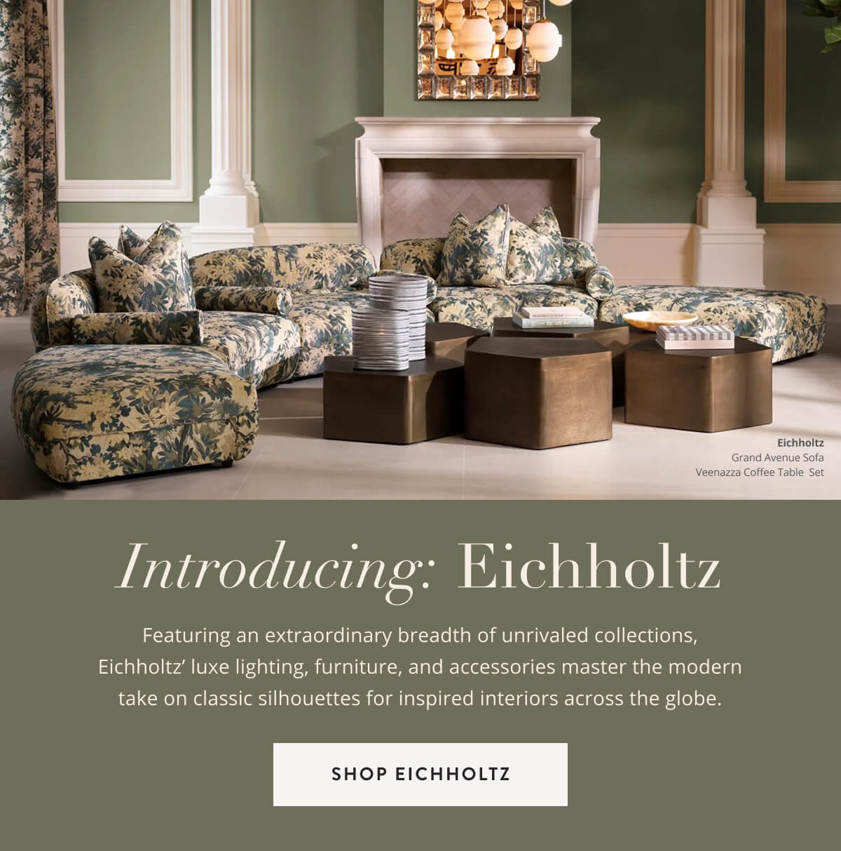 Introducing: Eichholtz. Featuring an extraordinary breadth of unrivaled collections, Eichholtz’ luxe lighting, furniture, and accessories master the modern take on classic silhouettes for inspired interiors across the globe. Shop Eichholtz.