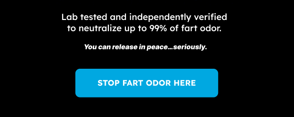 Lab tested and independently verified to neutralize up to 99% of fart odor. STOP FART ODOR HERE