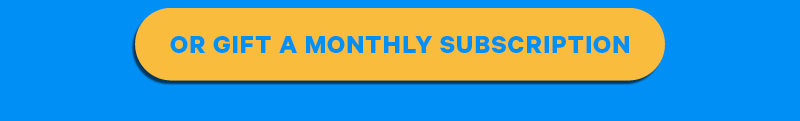 Or gift a monthly subscription