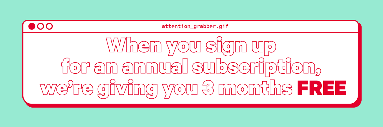  when you sign up for an annual subscription, we’re giving you 3 months FREE.