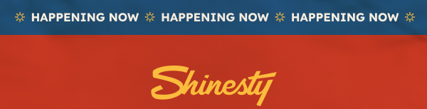 HAPPENING NOW ☼ HAPPENING NOW ☼ HAPPENING NOW ☼ SHINESTY