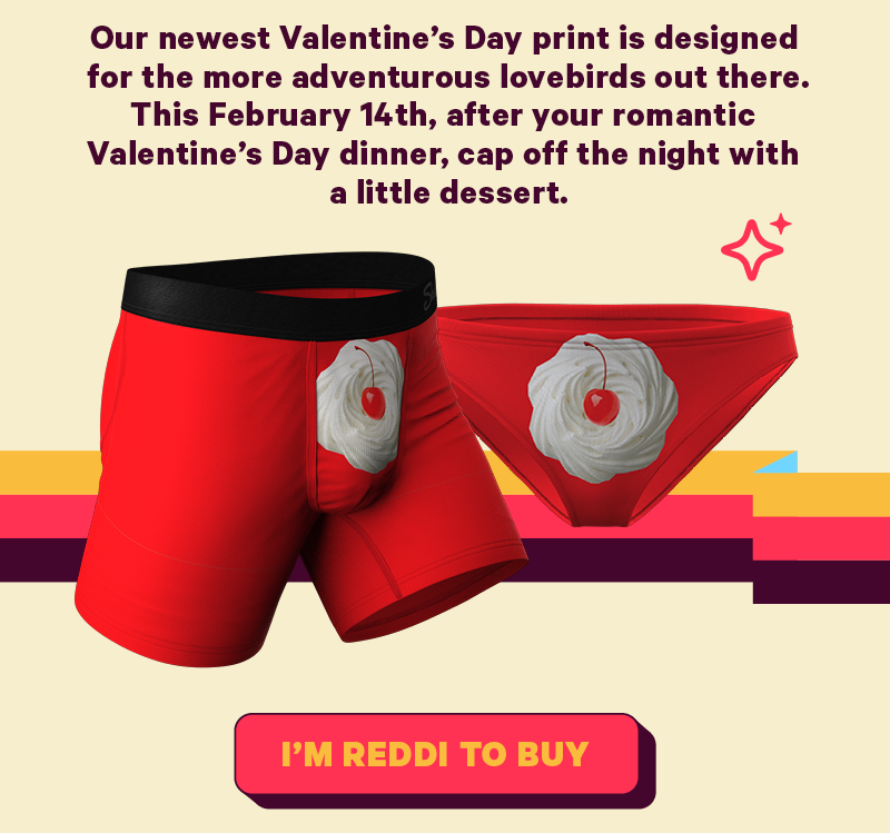 Our newest Valentine’s Day print is designed for the more adventurous lovebirds out there. This February 14th, after your romantic Valentine’s Day dinner, cap off the night with a little dessert.   (Image: Darcy underwear)  [CTA: “I’m Reddi To Buy”]