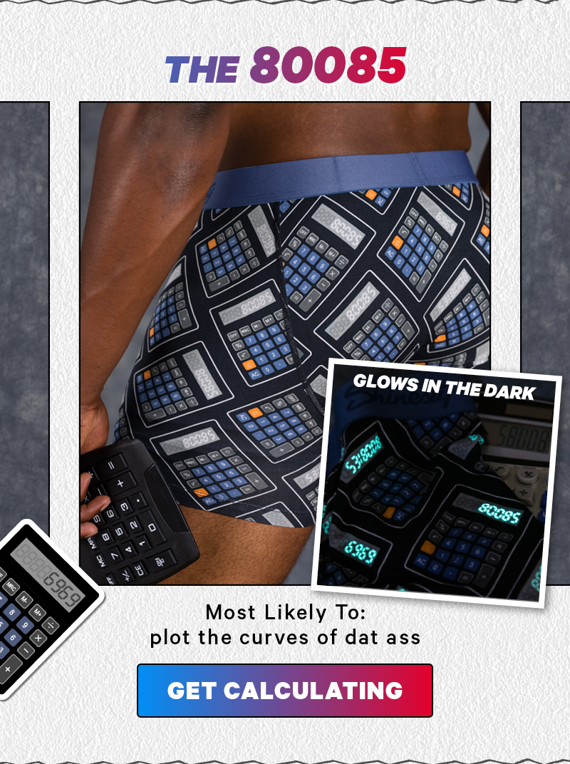 The 80085 (men’s only on body pic with calculator) Most Likely To: plot the curves of dat ass Get Calculating P.S. It glows in the dark