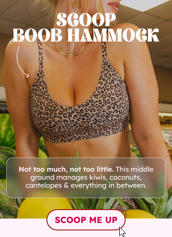SCOOP BOOB HAMMOCK: Not too much, not too little. This middle ground manages kiwis, coconuts, cantelopes & everything in between.  CTA: Scoop Me Up