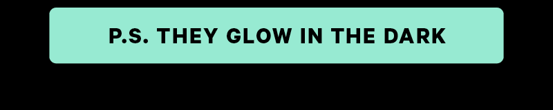 they glow in the dark