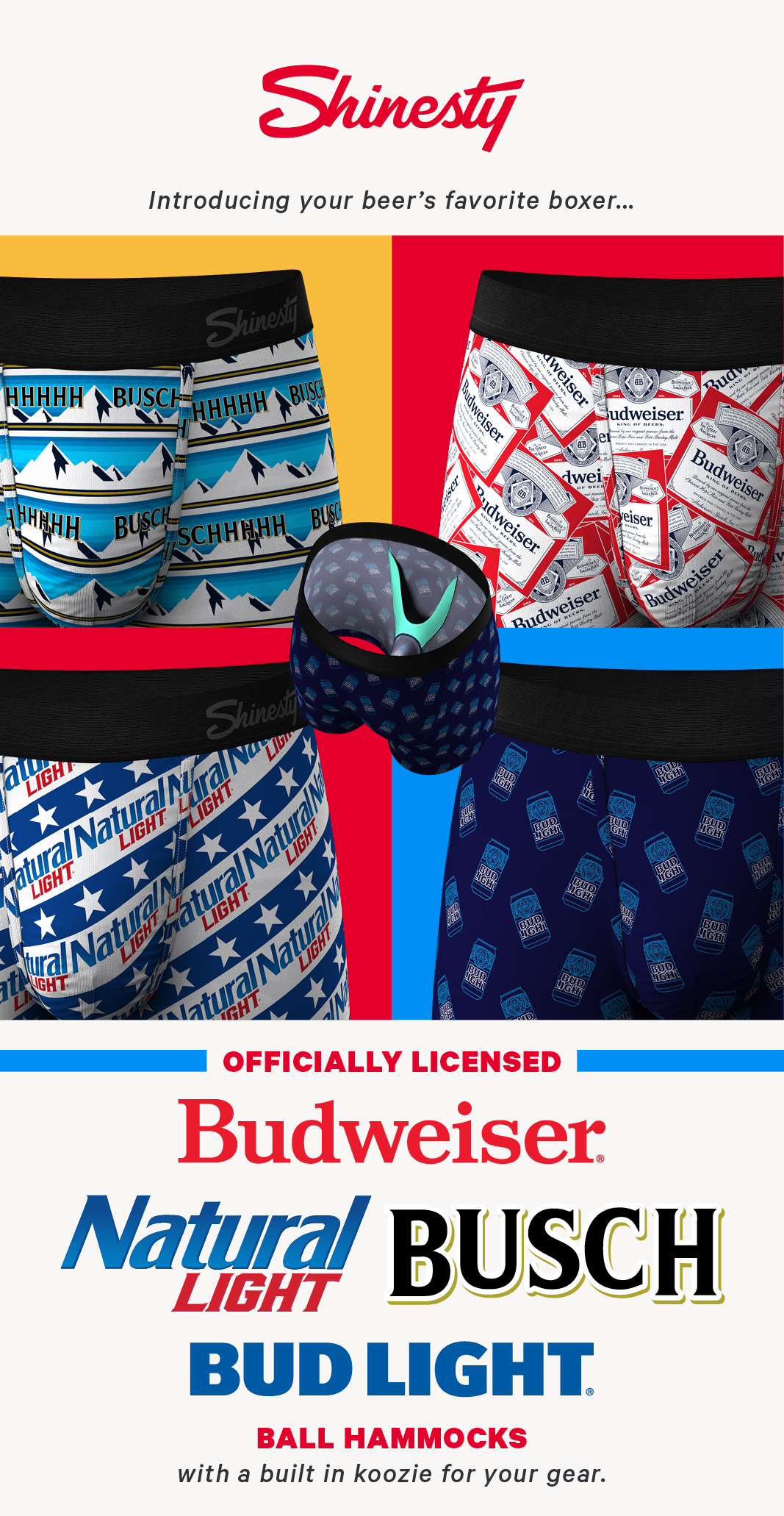 Introducing your beer’s favorite boxer….  Officially licensed Budweiser, Natural Light, and Busch Ball Hammocks with a built in koozie for your gear. Take Me To Your Cold Gold Ball Hammocks