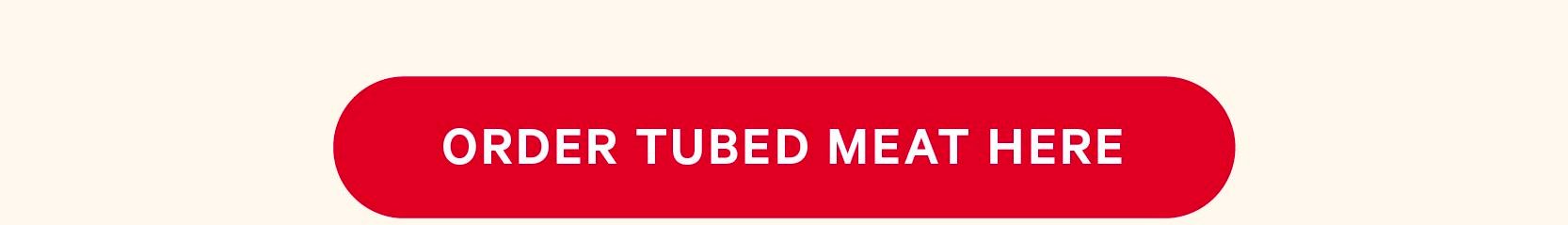 Order Tubed Meat Here
