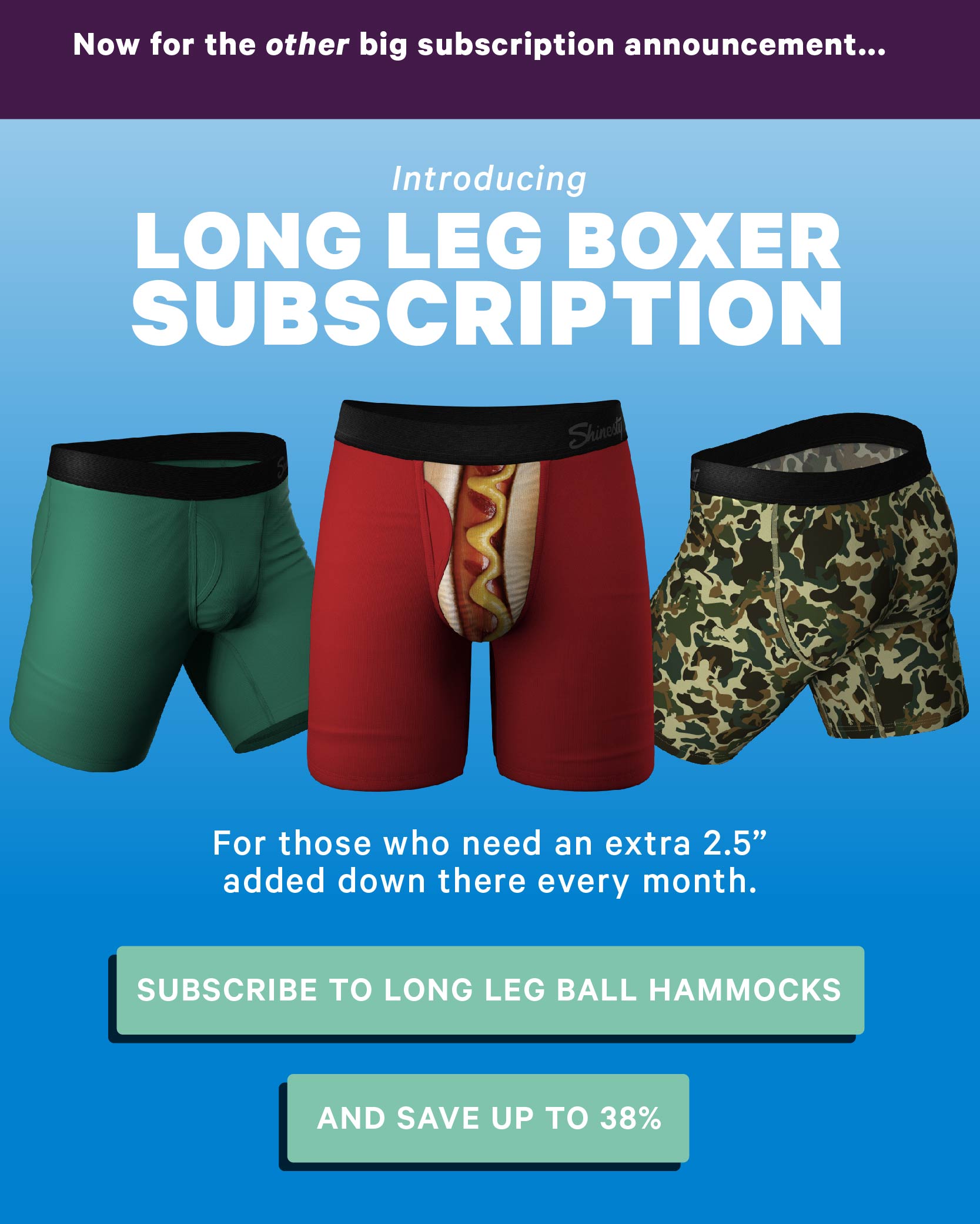  Introducing The Long Leg Boxer Subscription  For those who need an extra 2.5” added down there every month.