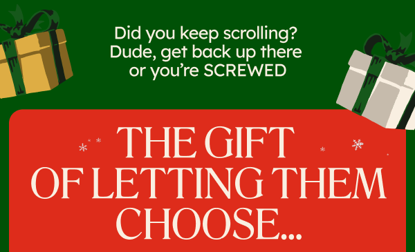 Did you keep scrolling? Dude, get back up there or you’re SCREWED. 